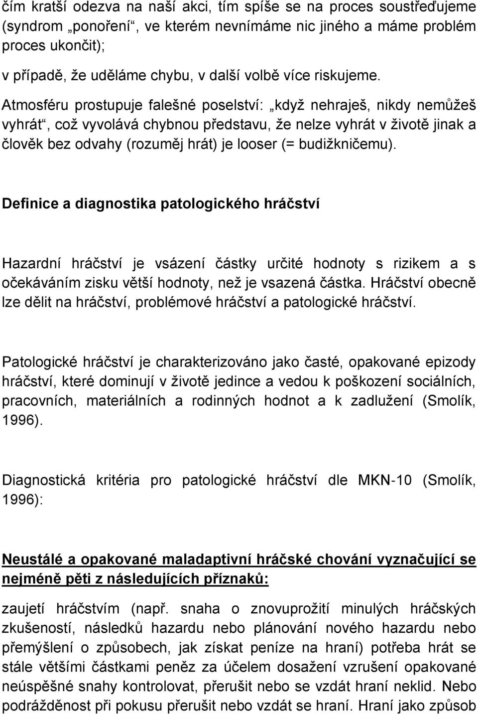 Atmosféru prostupuje falešné poselství: když nehraješ, nikdy nemůžeš vyhrát, což vyvolává chybnou představu, že nelze vyhrát v životě jinak a člověk bez odvahy (rozuměj hrát) je looser (=