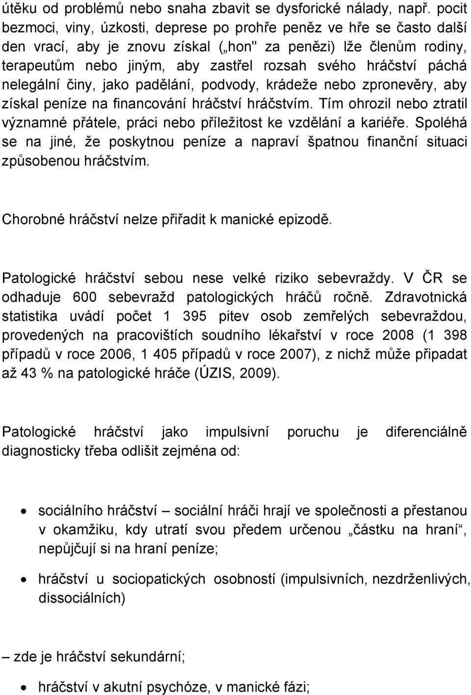 hráčství páchá nelegální činy, jako padělání, podvody, krádeže nebo zpronevěry, aby získal peníze na financování hráčství hráčstvím.