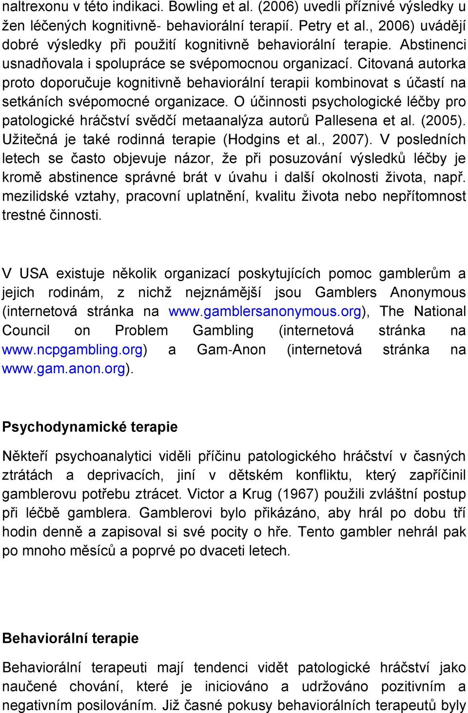 Citovaná autorka proto doporučuje kognitivně behaviorální terapii kombinovat s účastí na setkáních svépomocné organizace.