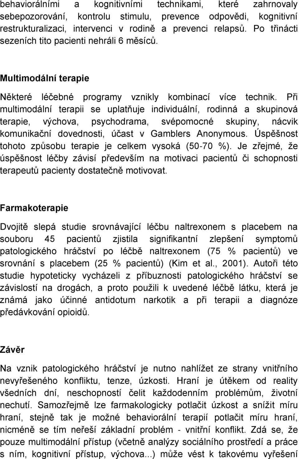 Při multimodální terapii se uplatňuje individuální, rodinná a skupinová terapie, výchova, psychodrama, svépomocné skupiny, nácvik komunikační dovednosti, účast v Gamblers Anonymous.