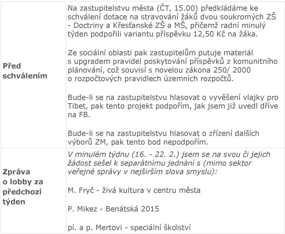 schválením Ze sociální oblasti pak zastupitelům putuje materiál s upgradem pravidel poskytování příspěvků z komunitního plánování, což souvisí s novelou zákona 250/ 2000 o rozpočtových pravidlech