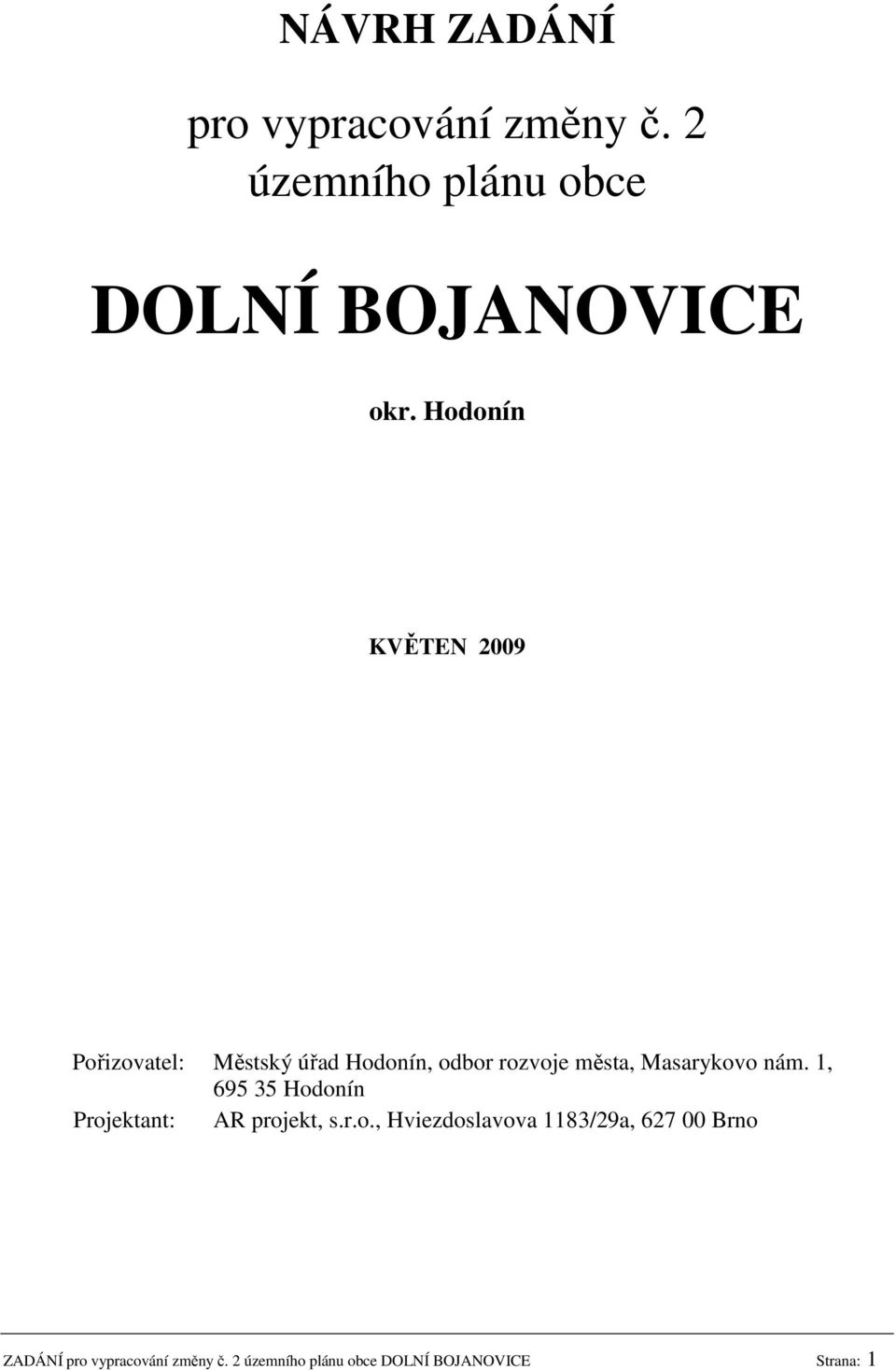 Masarykovo nám. 1, 695 35 Hodonín Projektant: AR projekt, s.r.o., Hviezdoslavova 1183/29a, 627 00 Brno ZADÁNÍ pro vypracování změny č.