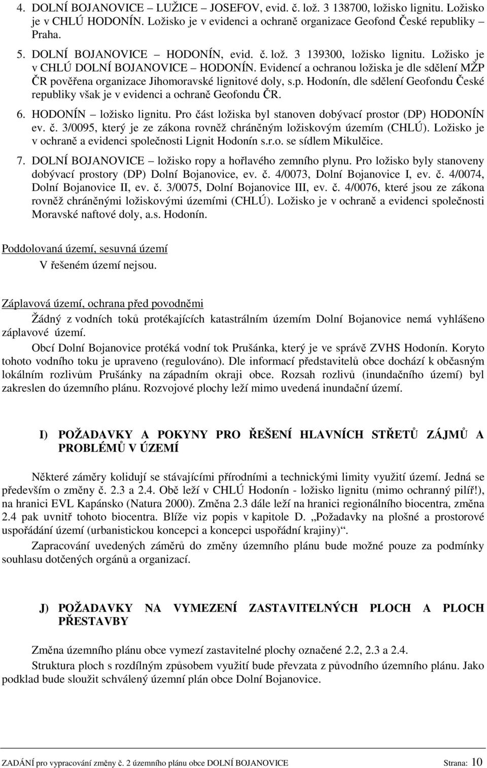 Evidencí a ochranou ložiska je dle sdělení MŽP ČR pověřena organizace Jihomoravské lignitové doly, s.p. Hodonín, dle sdělení Geofondu České republiky však je v evidenci a ochraně Geofondu ČR. 6.