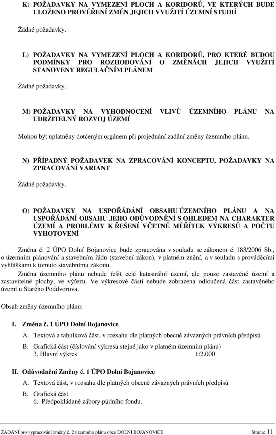 M) POŽADAVKY NA VYHODNOCENÍ VLIVŮ ÚZEMNÍHO PLÁNU NA UDRŽITELNÝ ROZVOJ ÚZEMÍ Mohou být uplatněny dotčeným orgánem při projednání zadání změny územního plánu.