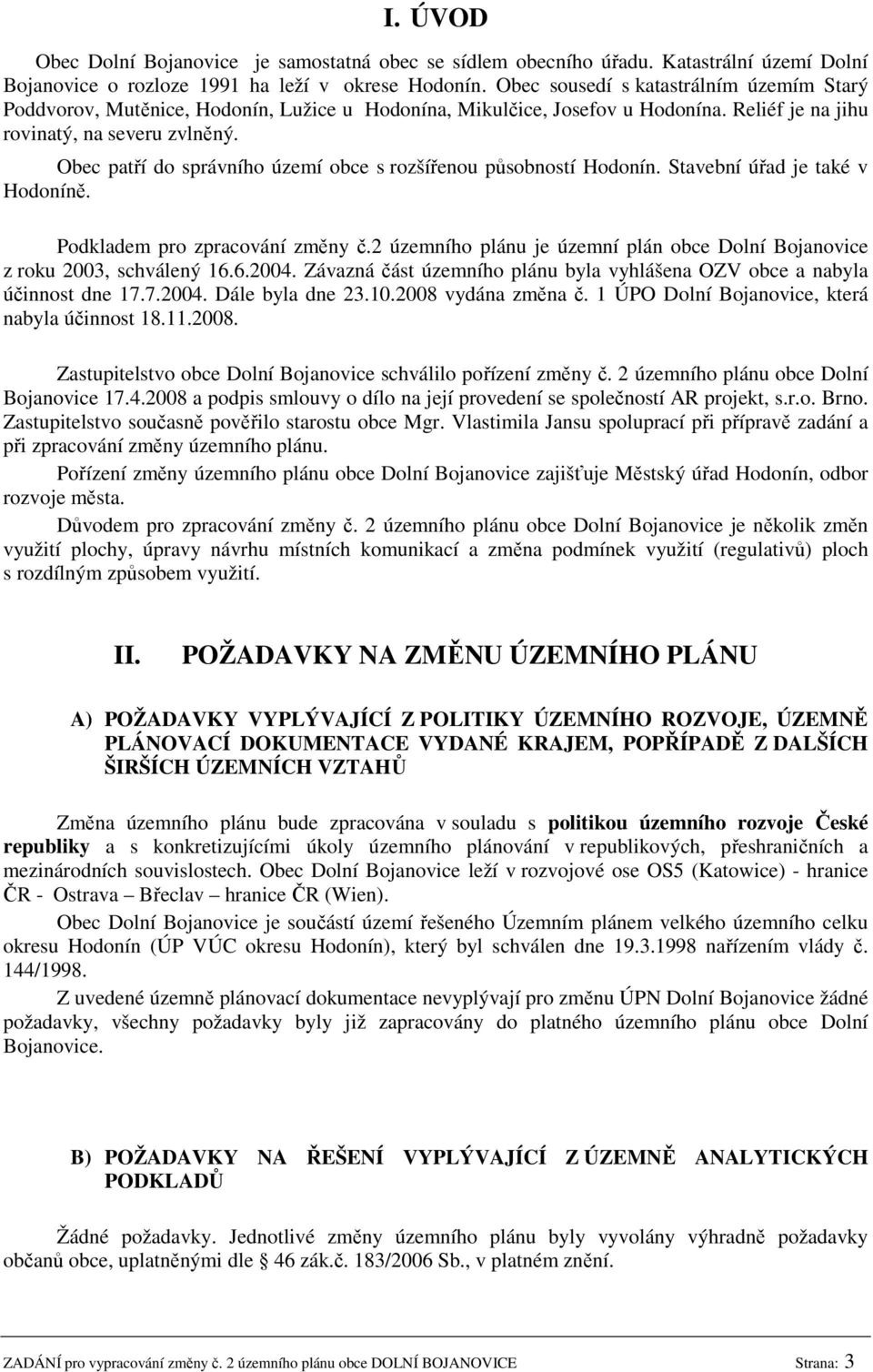 Obec patří do správního území obce s rozšířenou působností Hodonín. Stavební úřad je také v Hodoníně. Podkladem pro zpracování změny č.