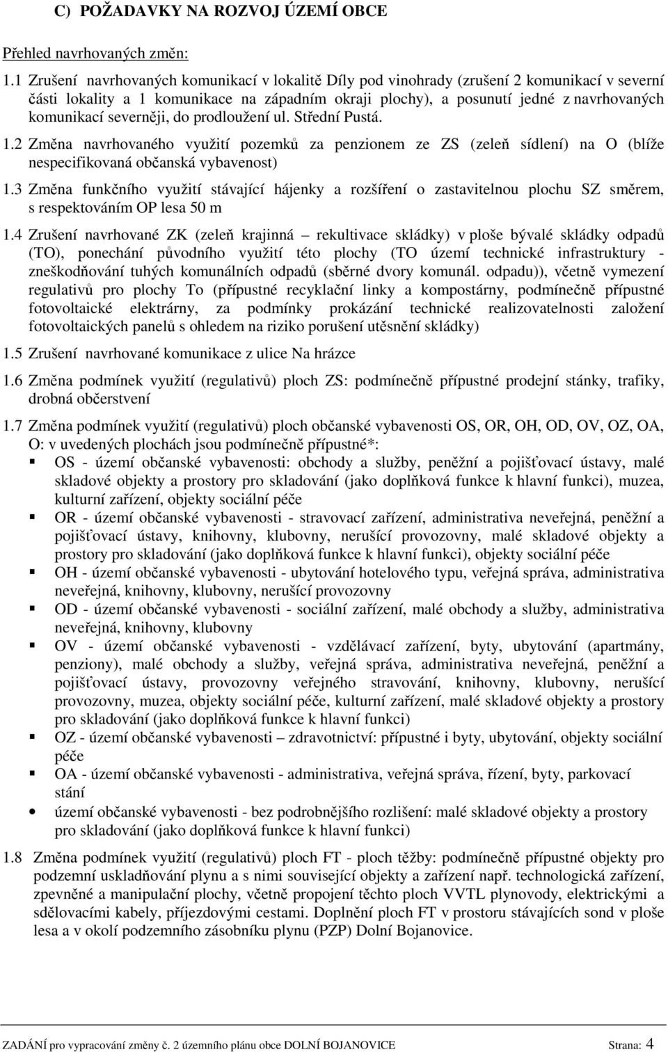 severněji, do prodloužení ul. Střední Pustá. 1.2 Změna navrhovaného využití pozemků za penzionem ze ZS (zeleň sídlení) na O (blíže nespecifikovaná občanská vybavenost) 1.