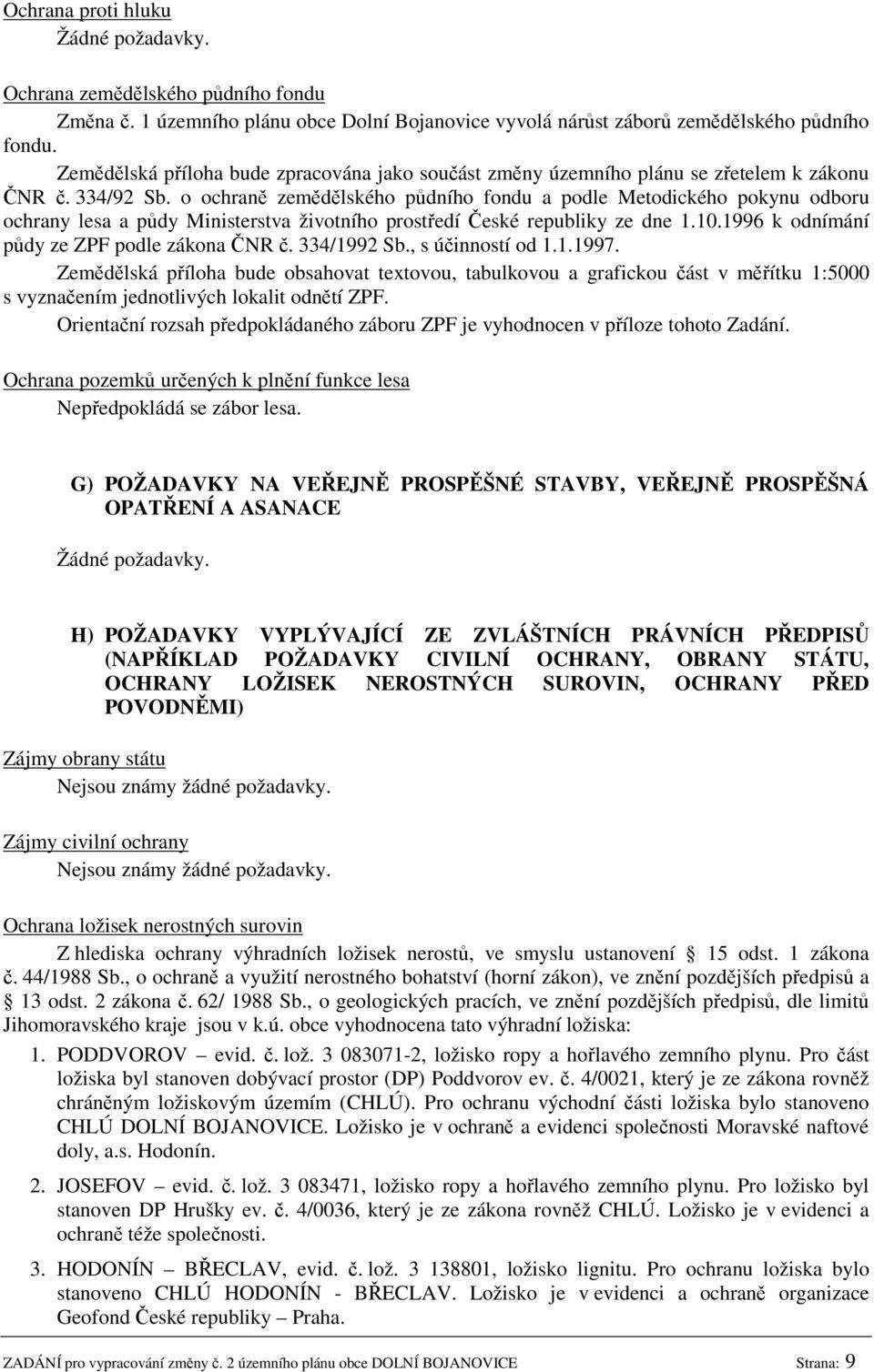 o ochraně zemědělského půdního fondu a podle Metodického pokynu odboru ochrany lesa a půdy Ministerstva životního prostředí České republiky ze dne 1.10.1996 k odnímání půdy ze ZPF podle zákona ČNR č.