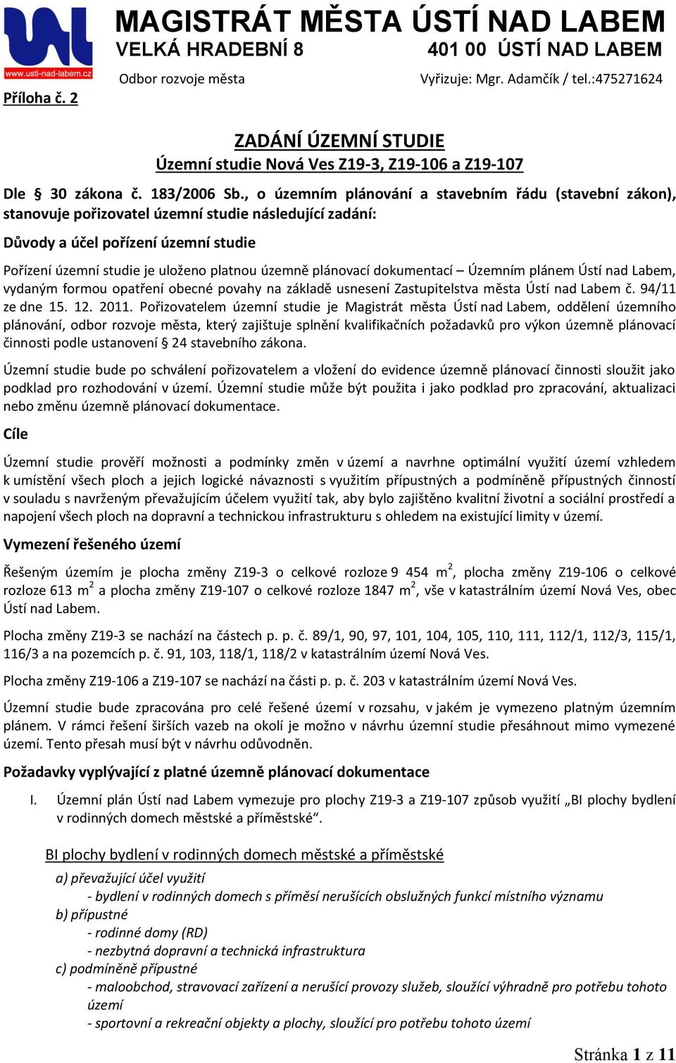 , o územním plánování a stavebním řádu (stavební zákon), stanovuje pořizovatel územní studie následující zadání: Důvody a účel pořízení územní studie Pořízení územní studie je uloženo platnou územně