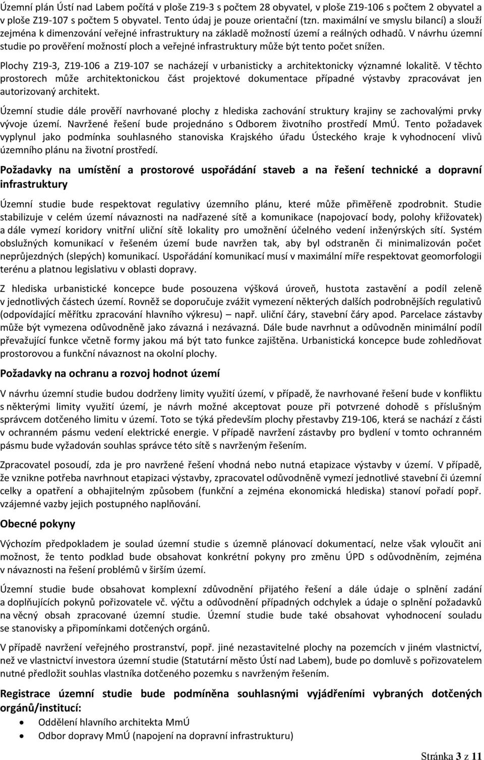 V návrhu územní studie po prověření možností ploch a veřejné infrastruktury může být tento počet snížen.
