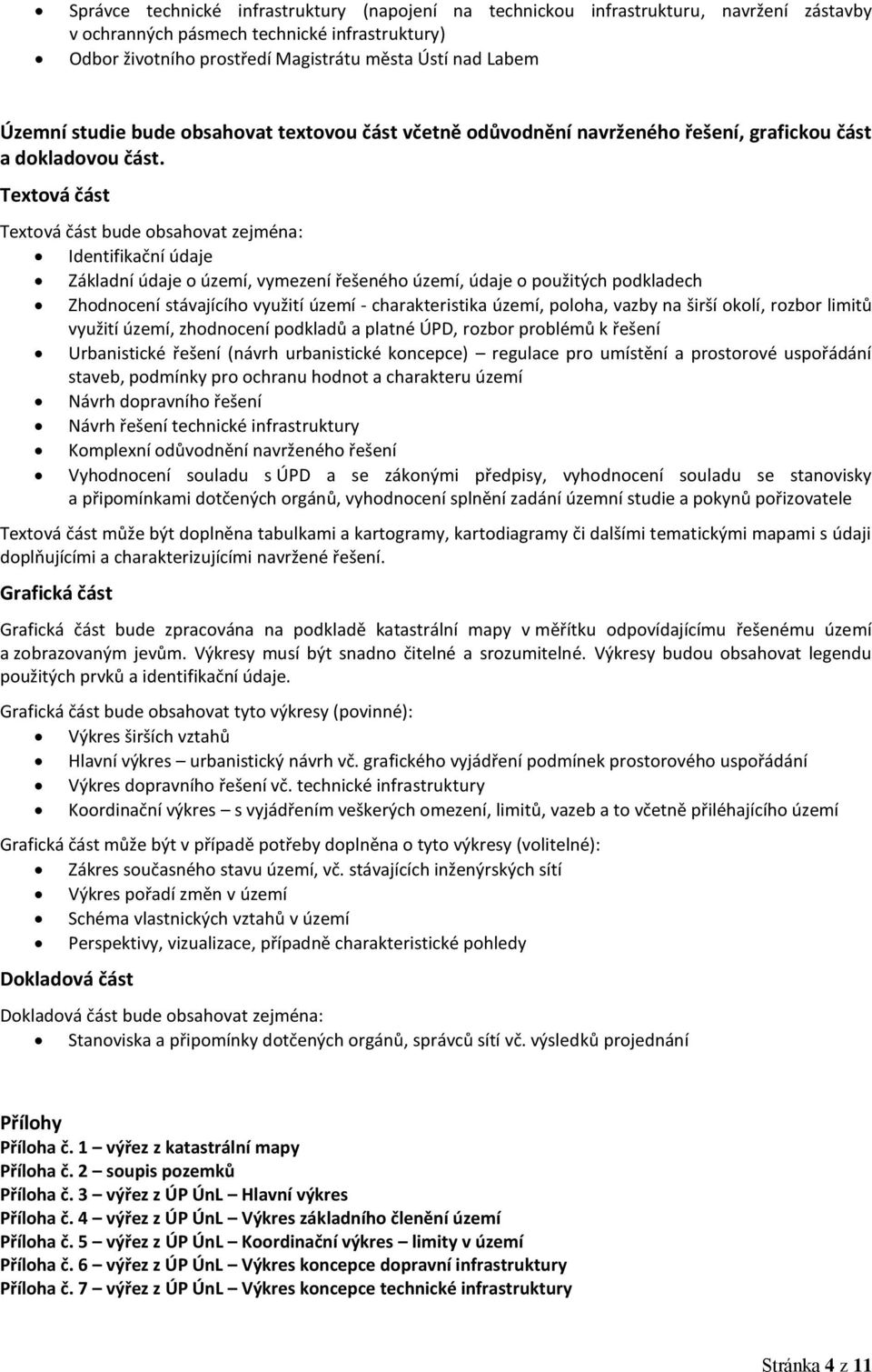 Textová část Textová část bude obsahovat zejména: Identifikační údaje Základní údaje o území, vymezení řešeného území, údaje o použitých podkladech Zhodnocení stávajícího využití území -