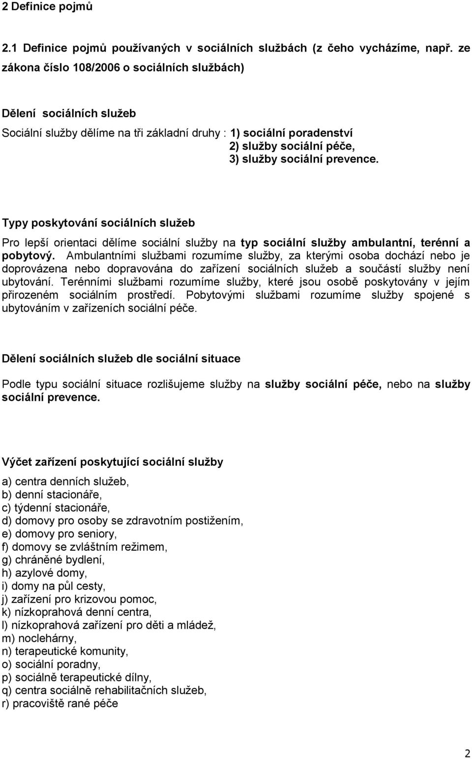 Typy poskytování sociálních služeb Pro lepší orientaci dělíme sociální služby na typ sociální služby ambulantní, terénní a pobytový.