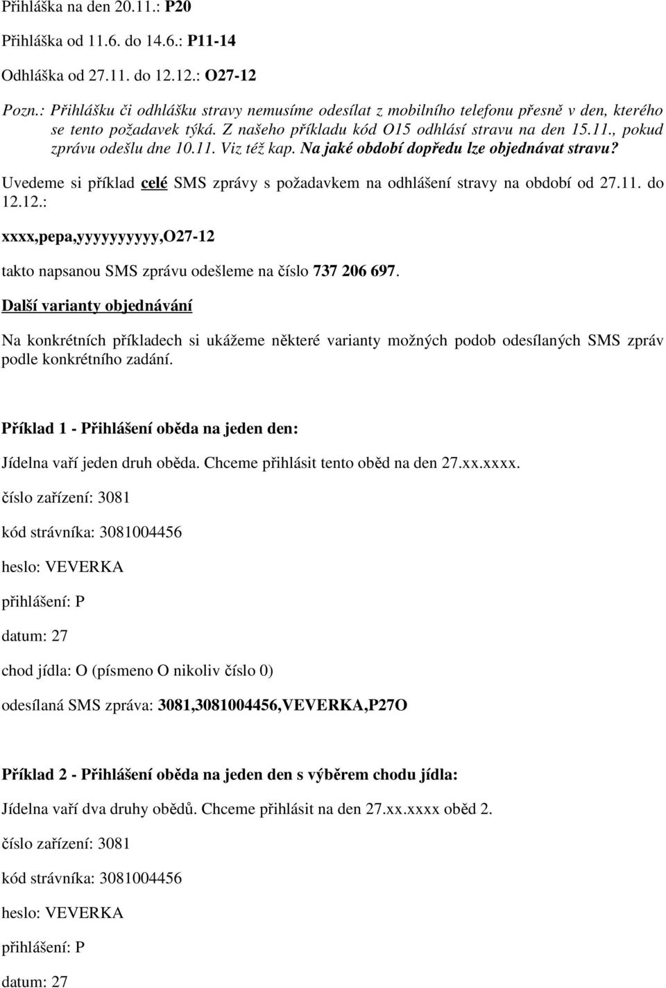 11. Viz též kap. Na jaké období dopředu lze objednávat stravu? Uvedeme si příklad celé SMS zprávy s požadavkem na odhlášení stravy na období od 27.11. do 12.