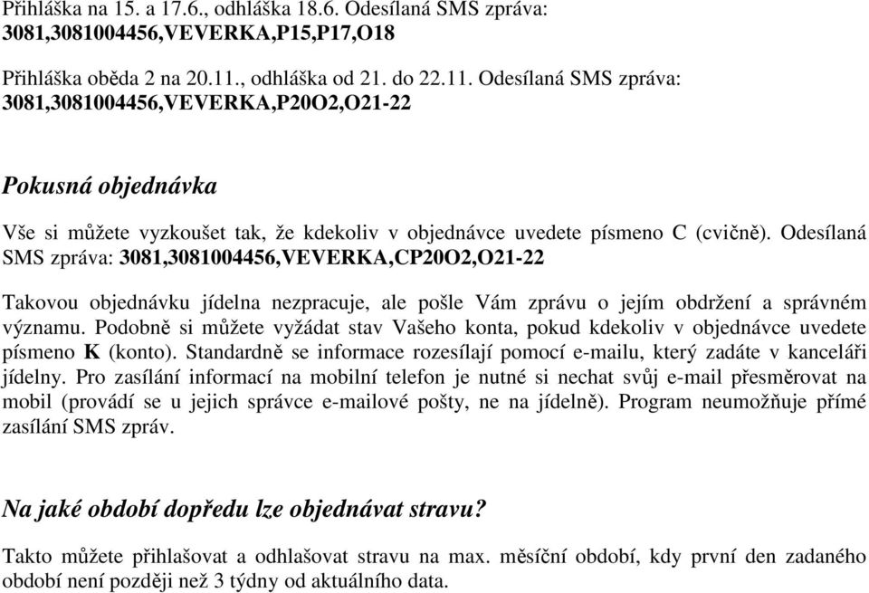 Odesílaná SMS zpráva: 3081,3081004456,VEVERKA,CP20O2,O21-22 Takovou objednávku jídelna nezpracuje, ale pošle Vám zprávu o jejím obdržení a správném významu.