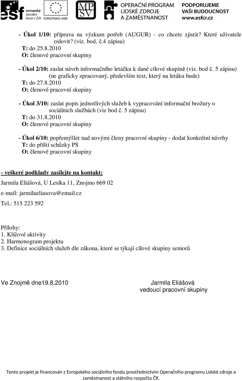 2010 O: členové pracovní skupiny - Úkol 3/10: zaslat popis jednotlivých služeb k vypracování informační brožury o sociálních službách (viz bod č. 5 zápisu) T: do 31.8.