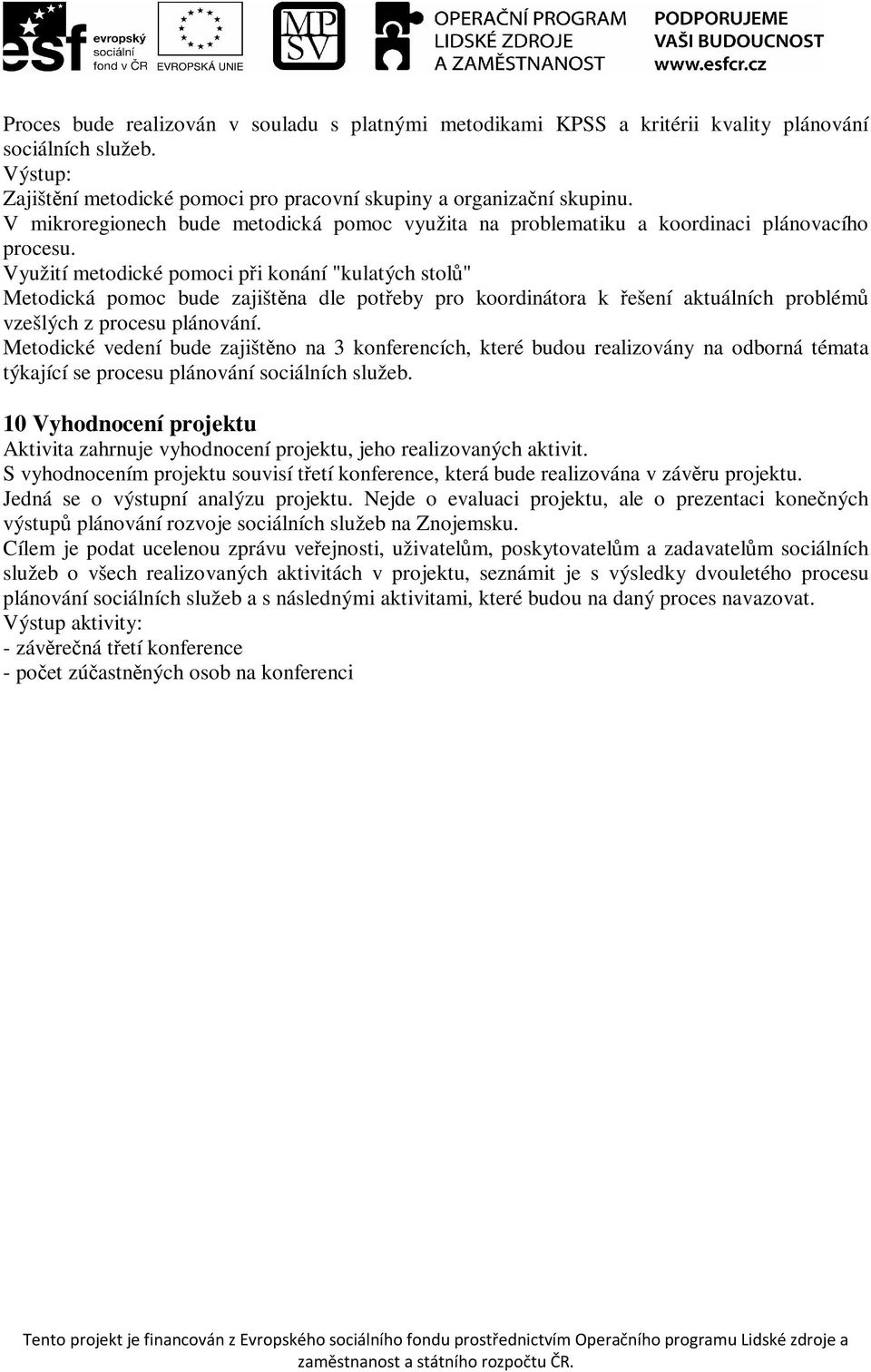 Využití metodické pomoci při konání "kulatých stolů" Metodická pomoc bude zajištěna dle potřeby pro koordinátora k řešení aktuálních problémů vzešlých z procesu plánování.