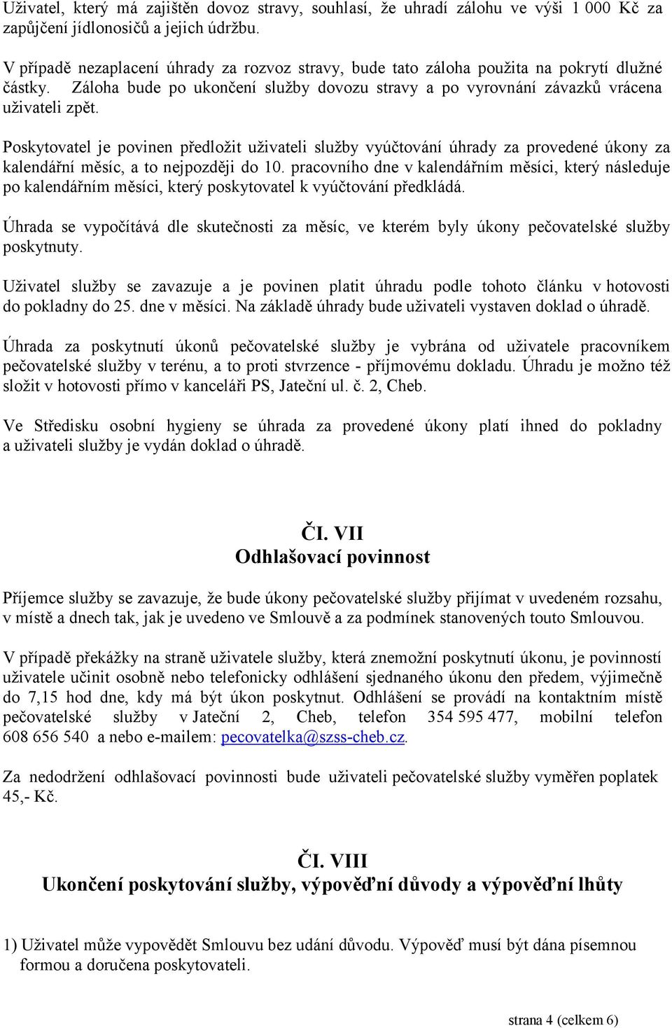 Poskytovatel je povinen předložit uživateli služby vyúčtování úhrady za provedené úkony za kalendářní měsíc, a to nejpozději do 10.