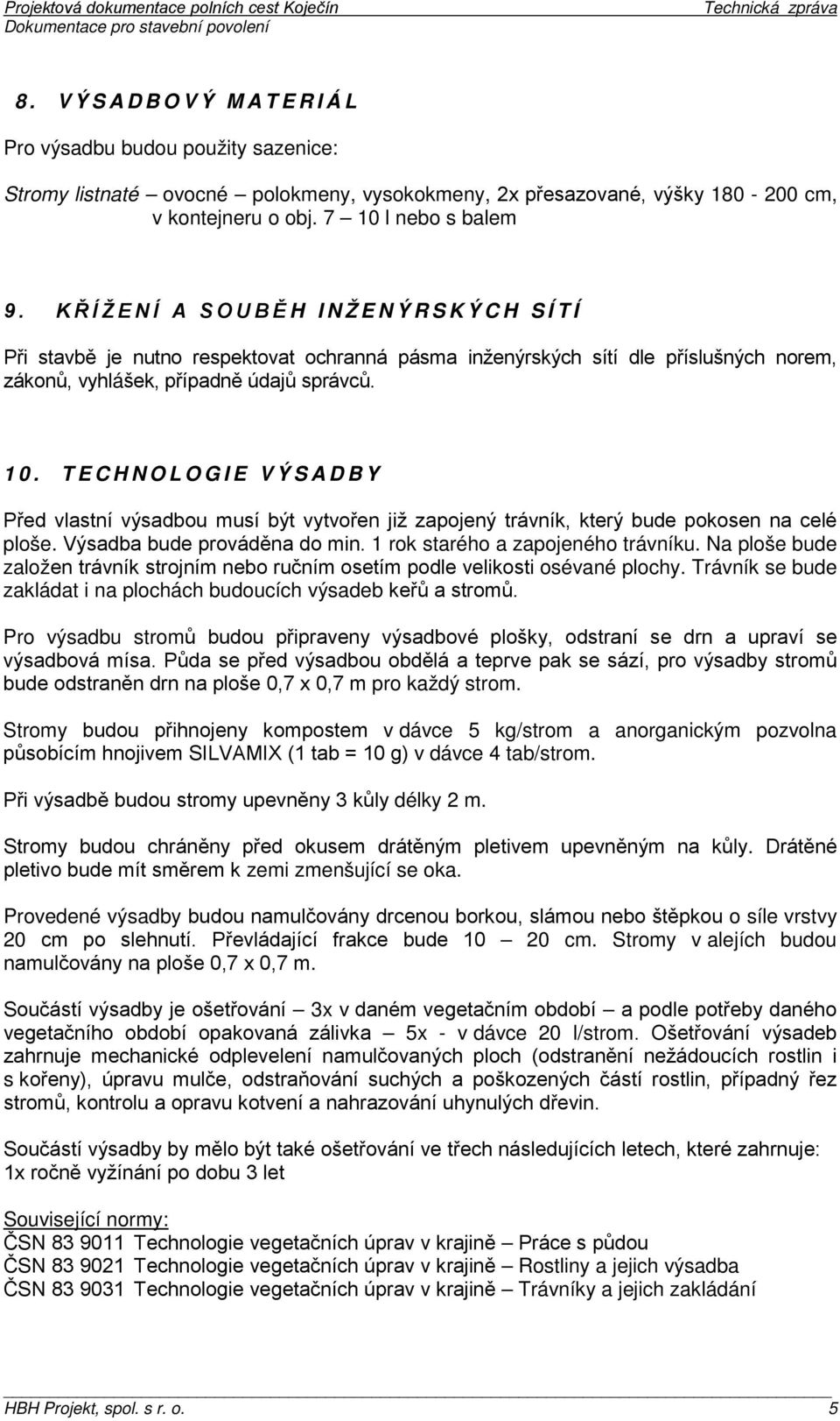 TECHNOLOGIE VÝSADBY Před vlastní výsadbou musí být vytvořen již zapojený trávník, který bude pokosen na celé ploše. Výsadba bude prováděna do min. 1 rok starého a zapojeného trávníku.