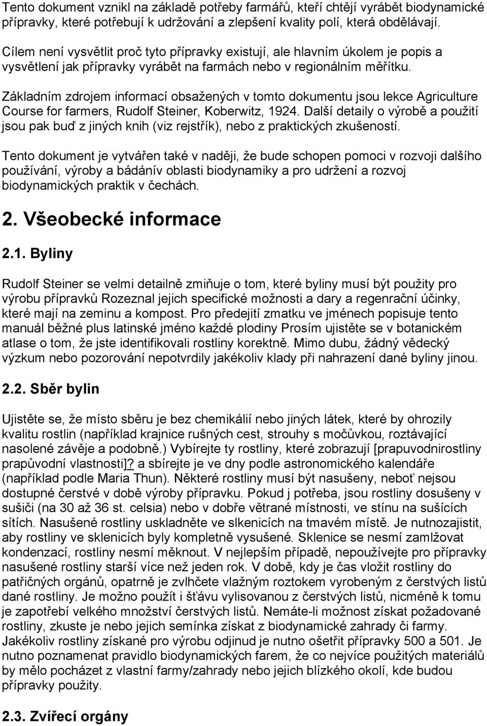 Základním zdrojem informací obsažených v tomto dokumentu jsou lekce Agriculture Course for farmers, Rudolf Steiner, Koberwitz, 1924.