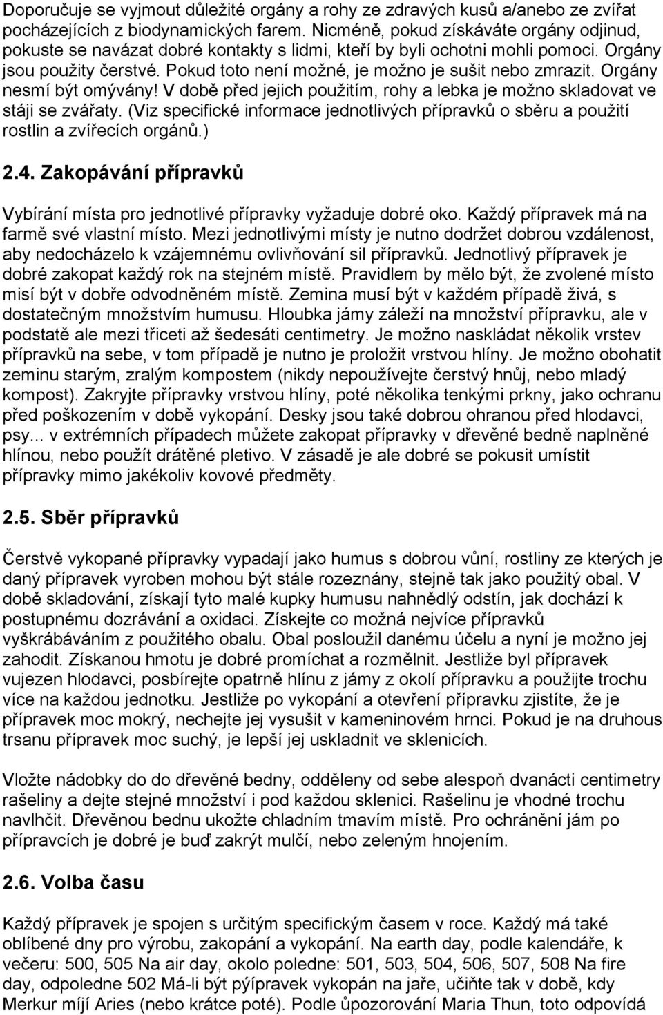 Pokud toto není možné, je možno je sušit nebo zmrazit. Orgány nesmí být omývány! V době před jejich použitím, rohy a lebka je možno skladovat ve stáji se zvářaty.