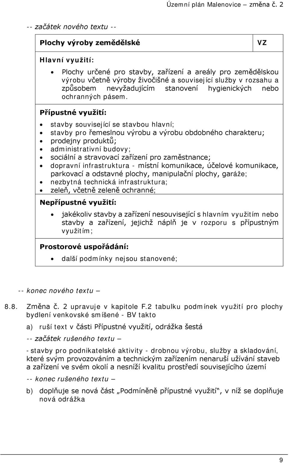 Přípustné využití: stavby související se stavbou hlavní; stavby pro řemeslnou výrobu a výrobu obdobného charakteru; prodejny produktů; administrativní budovy; sociální a stravovací zařízení pro