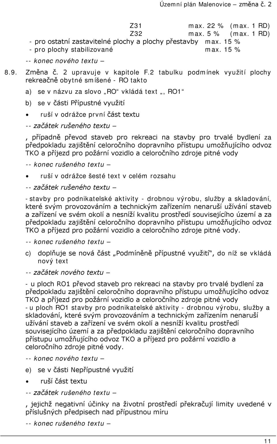 staveb pro rekreaci na stavby pro trvalé bydlení za předpokladu zajištění celoročního dopravního přístupu umožňujícího odvoz TKO a příjezd pro požární vozidlo a celoročního zdroje pitné vody ruší v