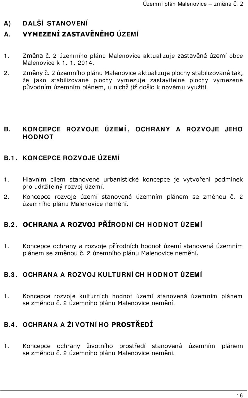 KONCEPCE ROZVOJE ÚZEMÍ, OCHRANY A ROZVOJE JEHO HODNOT B.1. KONCEPCE ROZVOJE ÚZEMÍ 1. Hlavním cílem stanovené urbanistické koncepce je vytvoření podmínek pro udržitelný rozvoj území. 2.