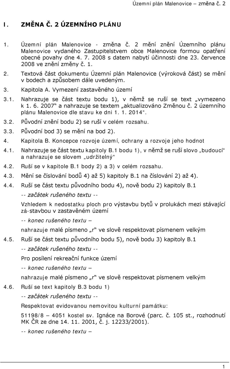 Vymezení zastavěného území 3.1. Nahrazuje se část textu bodu 1), v němž se ruší se text vymezeno k 1. 6. 2007 a nahrazuje se textem aktualizováno Změnou č.