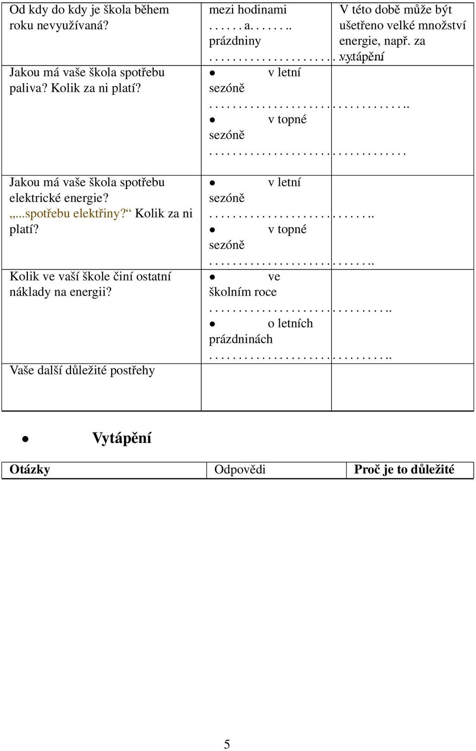 ...... V této době může být ušetřeno velké množství energie, např. za v letní sezóně................................... v topné sezóně.................................. v letní sezóně............................. v topné sezóně............................. ve školním roce.
