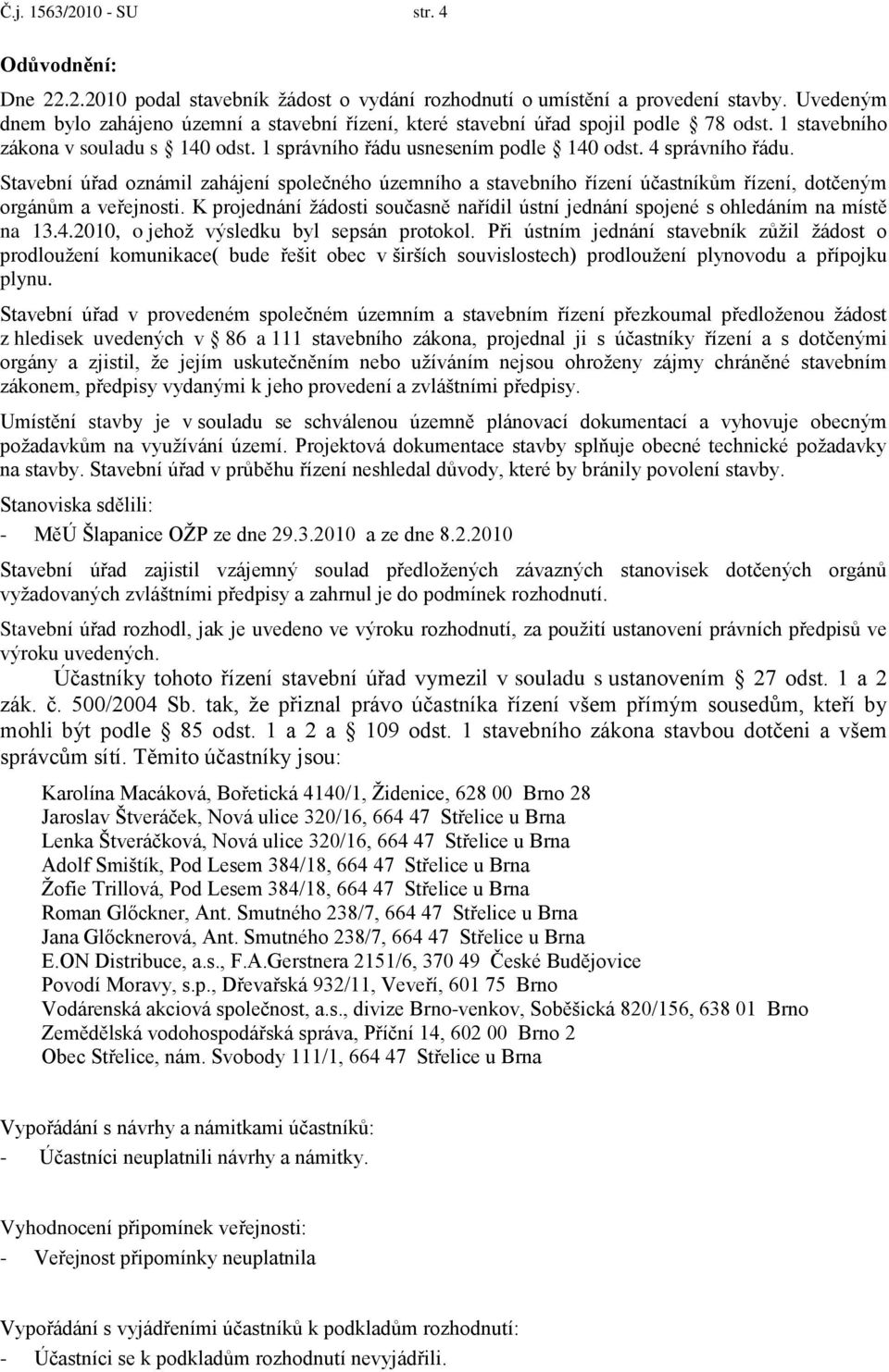 Stavební úřad oznámil zahájení společného územního a stavebního řízení účastníkům řízení, dotčeným orgánům a veřejnosti.