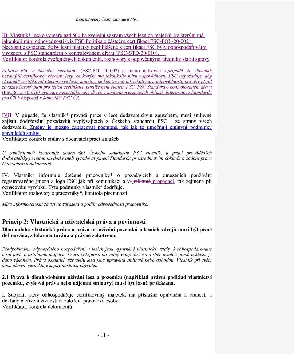 Verifikátor: kontrola zveřejněných dokumentů, rozhovory s odpovědnými úředníky státní správy Politiku FSC o částečné certifikaci (FSC-POL-20-002) je nutno aplikovat v případě, ţe vlastník* nezamýšlí