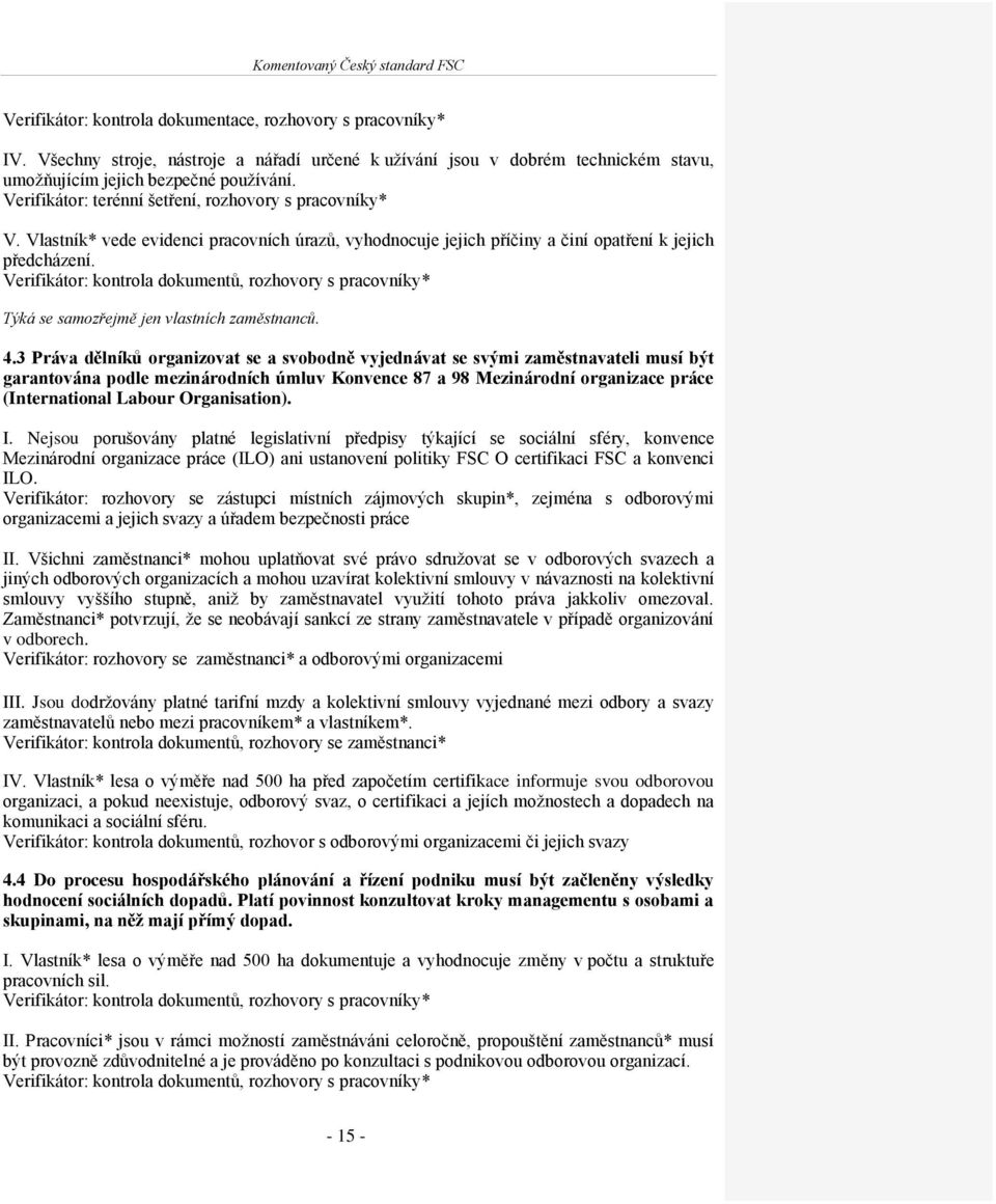 Verifikátor: kontrola dokumentů, rozhovory s pracovníky* Týká se samozřejmě jen vlastních zaměstnanců. 4.