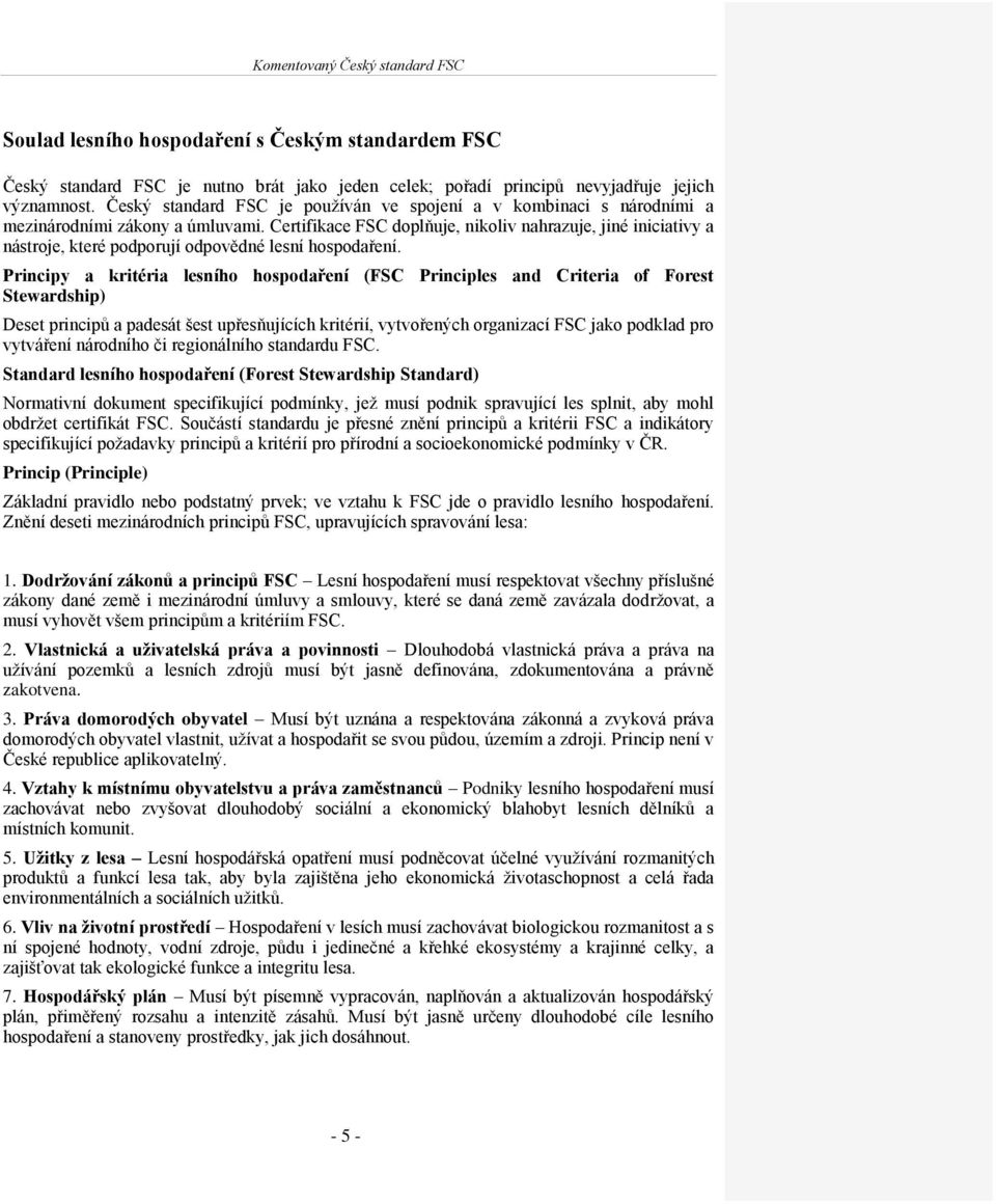 Certifikace FSC doplňuje, nikoliv nahrazuje, jiné iniciativy a nástroje, které podporují odpovědné lesní hospodaření.