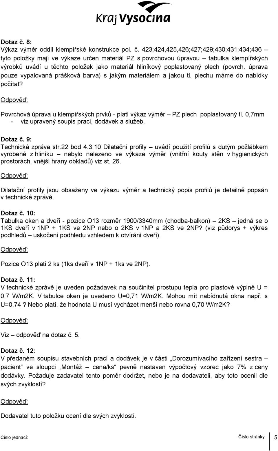 423;424,425,426;427;429;430;431;434;436 tyto položky mají ve výkaze určen materiál PZ s povrchovou úpravou tabulka klempířských výrobků uvádí u těchto položek jako materiál hliníkový poplastovaný