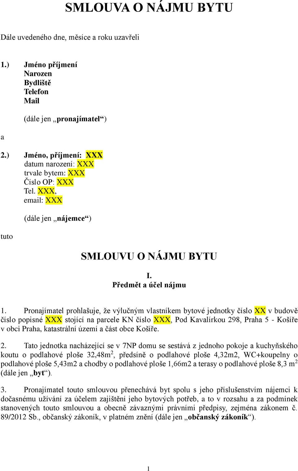 Pronajímatel prohlašuje, že výlučným vlastníkem bytové jednotky číslo XX v budově číslo popisné stojící na parcele KN číslo, Pod Kavalírkou 298, Praha 5 Košíře v obci Praha, katastrální území a část