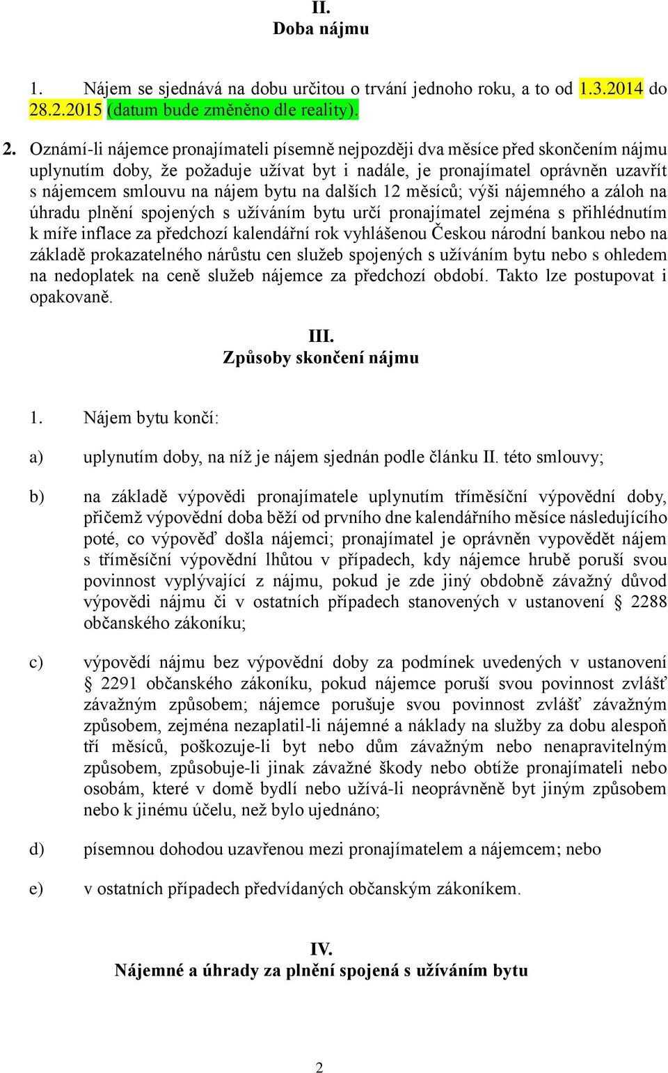 Oznámíli nájemce pronajímateli písemně nejpozději dva měsíce před skončením nájmu uplynutím doby, že požaduje užívat byt i nadále, je pronajímatel oprávněn uzavřít s nájemcem smlouvu na nájem bytu na