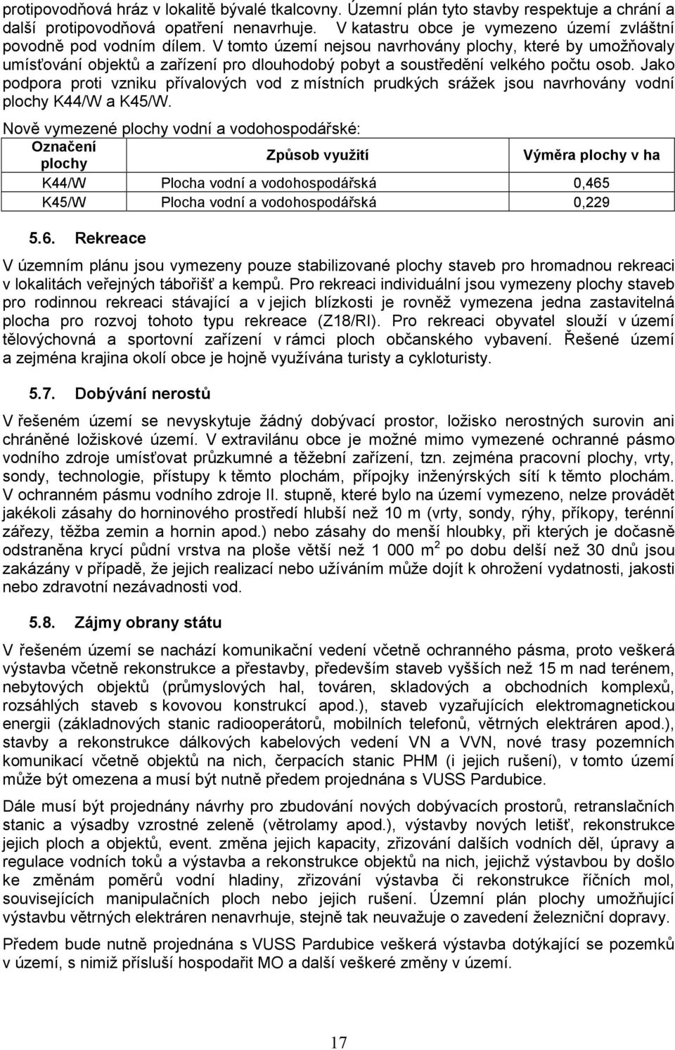 V tomto území nejsou navrhovány plochy, které by umožňovaly umísťování objektů a zařízení pro dlouhodobý pobyt a soustředění velkého počtu osob.