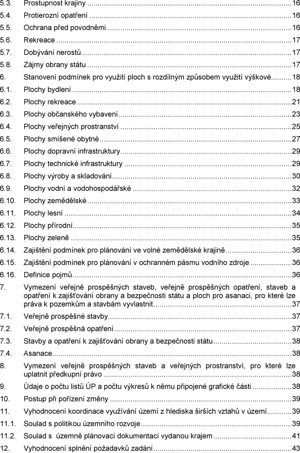 Plochy veřejných prostranství... 25 6.5. Plochy smíšené obytné... 27 6.6. Plochy dopravní infrastruktury... 29 6.7. Plochy technické infrastruktury... 29 6.8. Plochy výroby a skladování... 30 6.9. Plochy vodní a vodohospodářské.