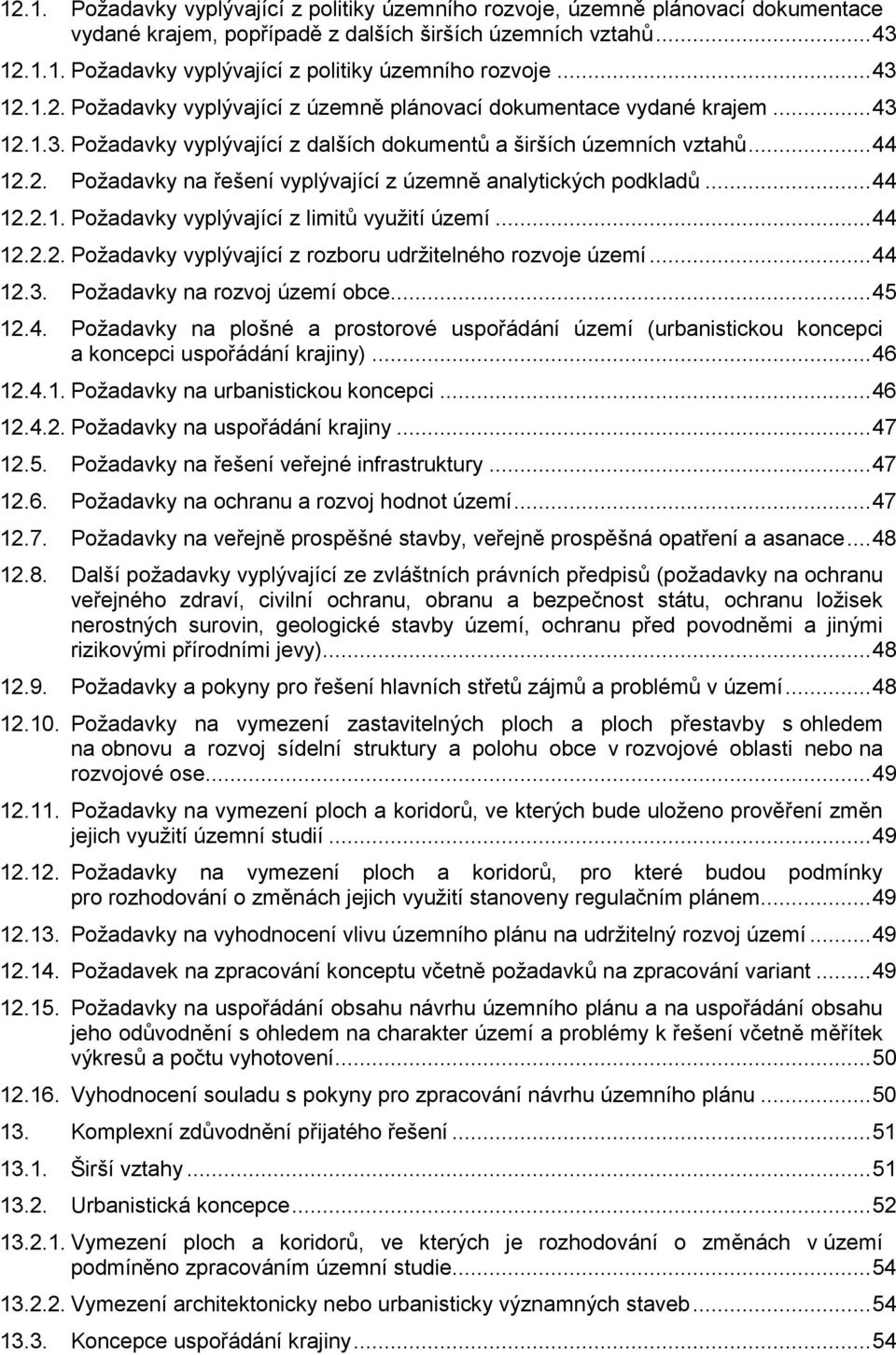 .. 44 12.2.2. Požadavky vyplývající z rozboru udržitelného rozvoje území... 44 12.3. Požadavky na rozvoj území obce... 45 12.4. Požadavky na plošné a prostorové uspořádání území (urbanistickou koncepci a koncepci uspořádání krajiny).