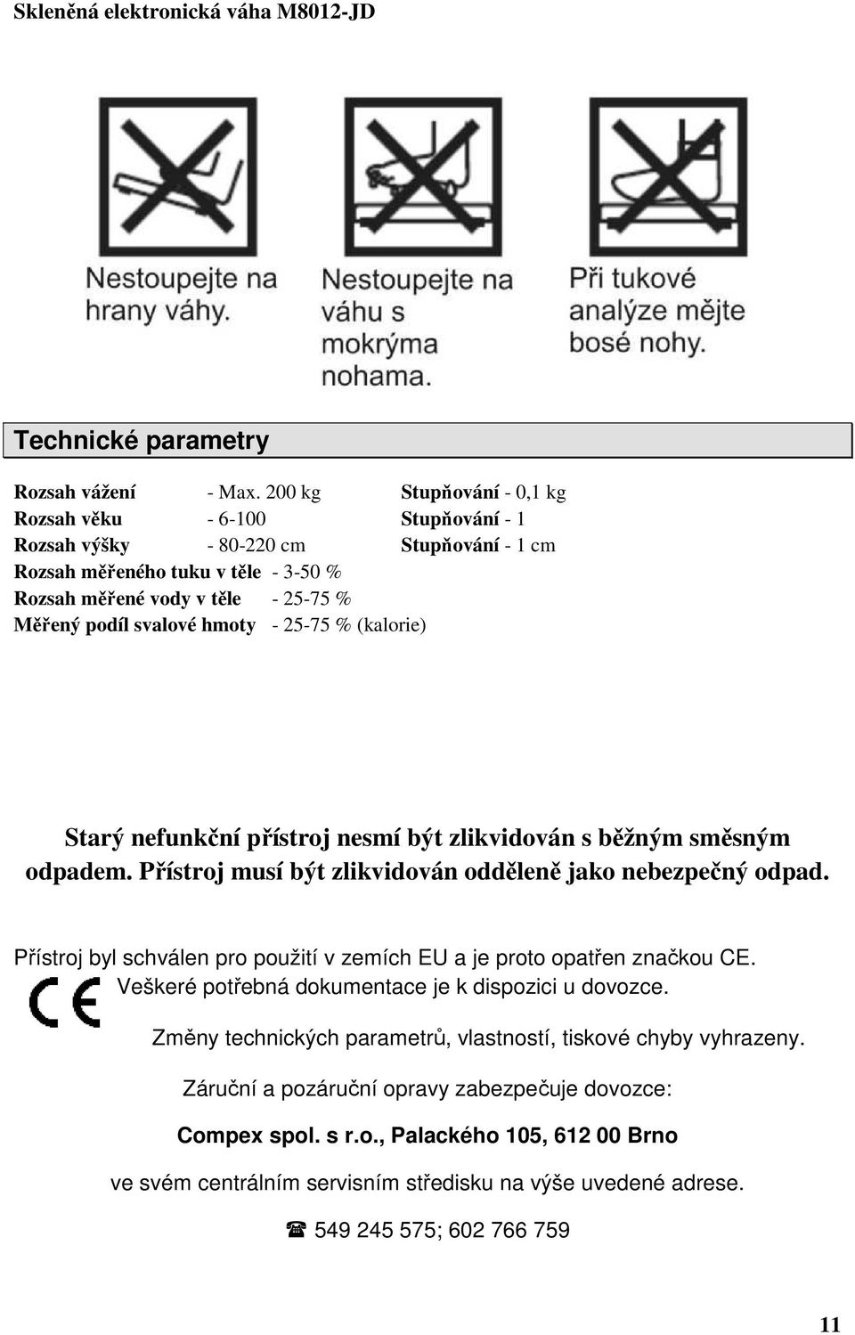 svalové hmoty - 25-75 % (kalorie) Starý nefunkční přístroj nesmí být zlikvidován s běžným směsným odpadem. Přístroj musí být zlikvidován odděleně jako nebezpečný odpad.