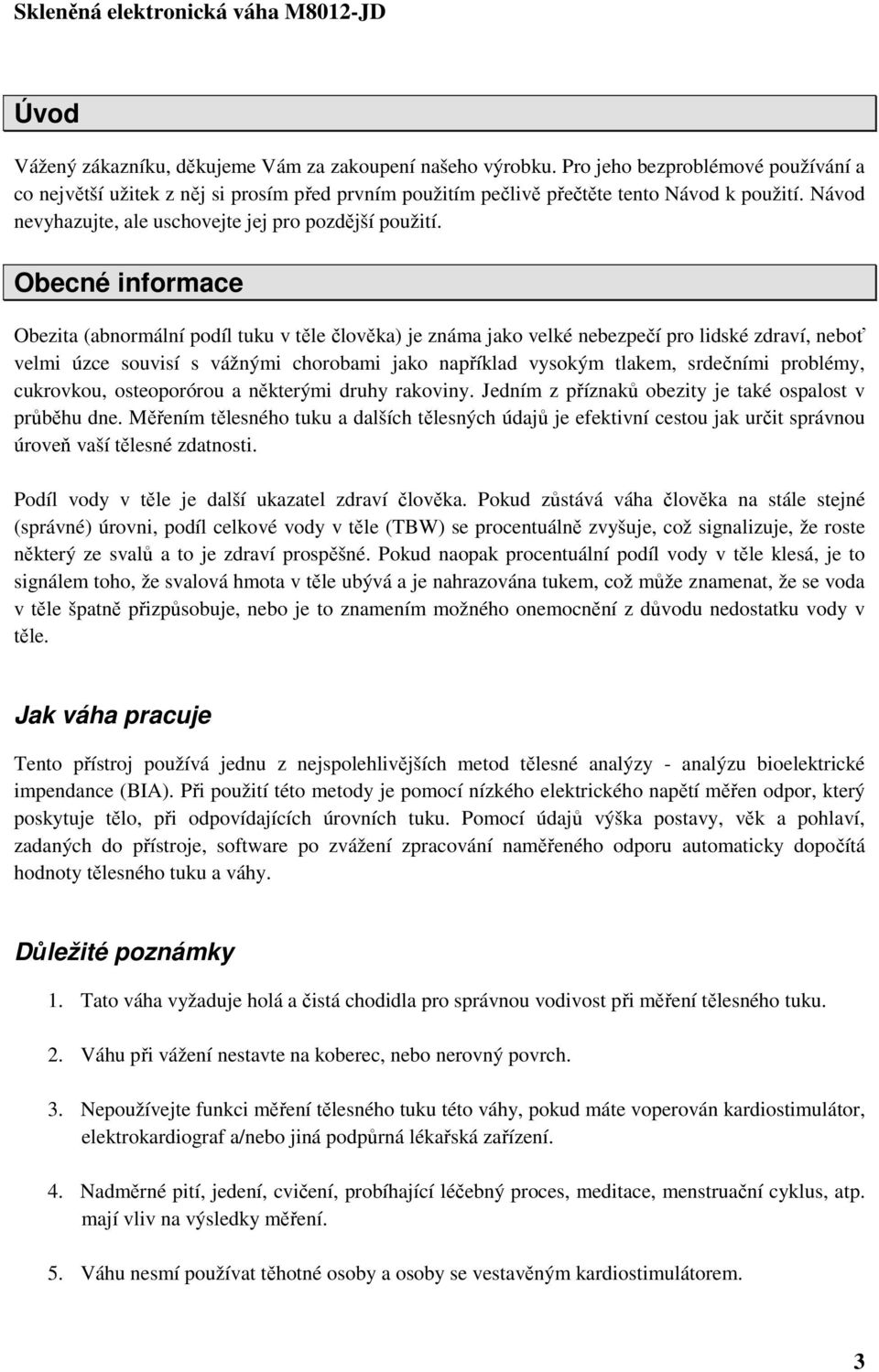 Obecné informace Obezita (abnormální podíl tuku v těle člověka) je známa jako velké nebezpečí pro lidské zdraví, neboť velmi úzce souvisí s vážnými chorobami jako například vysokým tlakem, srdečními