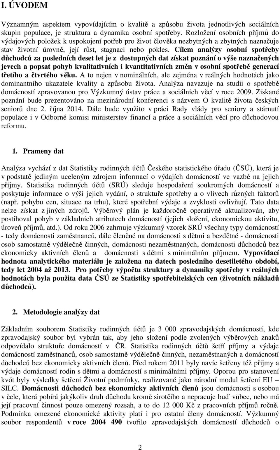 Cílem analýzy osobní spotřeby důchodců za posledních deset let je z dostupných dat získat poznání o výše naznačených jevech a popsat pohyb kvalitativních i kvantitativních změn v osobní spotřebě