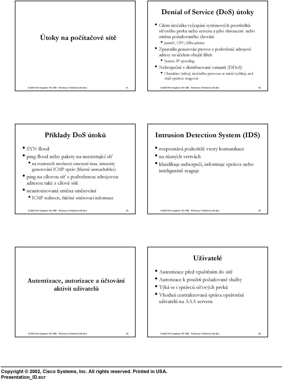 rychleji, než stačí správce reagovat 61 62 Příklady DoS útoků SYN flood ping flood nebo pakety na neexistující síť na routerech možnost omezení max.