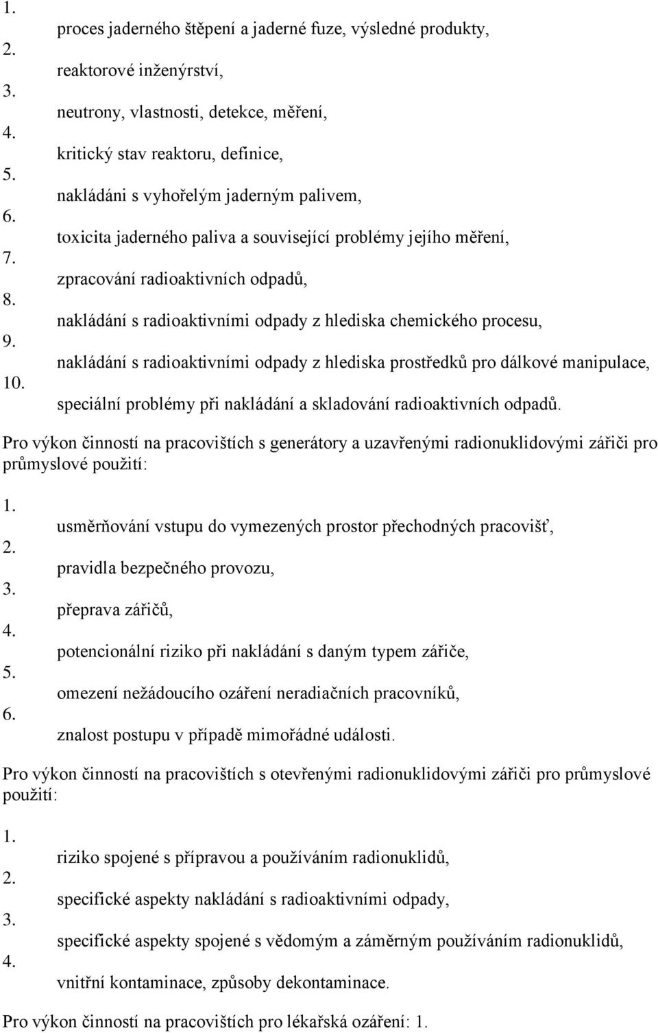 toxicita jaderného paliva a související problémy jejího měření, zpracování radioaktivních odpadů, nakládání s radioaktivními odpady z hlediska chemického procesu, nakládání s radioaktivními odpady z