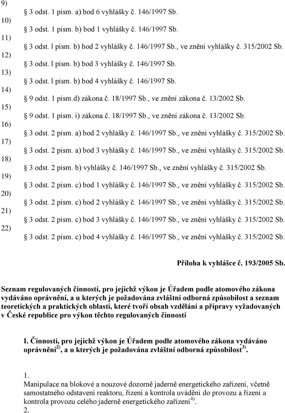 , ve znění zákona č. 13/2002 Sb. 9 odst. 1 písm. i) zákona č. 18/1997 Sb., ve znění zákona č. 13/2002 Sb. 3 odst. 2 písm. a) bod 2 vyhlášky č. 146/1997 Sb., ve znění vyhlášky č. 315/2002 Sb. 3 odst. 2 písm. a) bod 3 vyhlášky č.