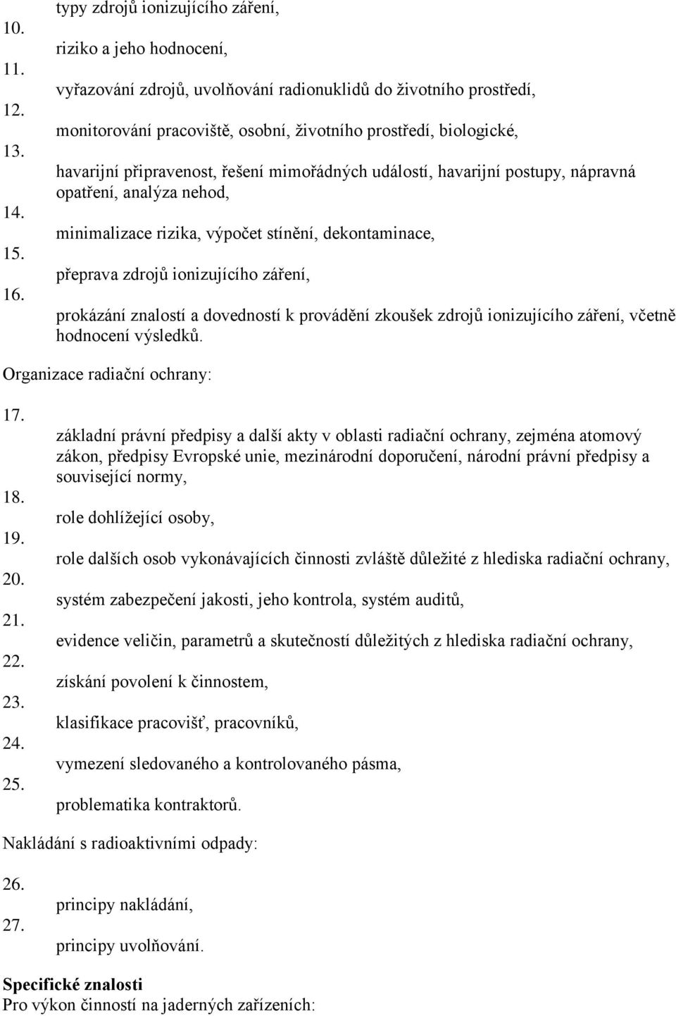 záření, prokázání znalostí a dovedností k provádění zkoušek zdrojů ionizujícího záření, včetně hodnocení výsledků. Organizace radiační ochrany: 17. 18. 19. 20.