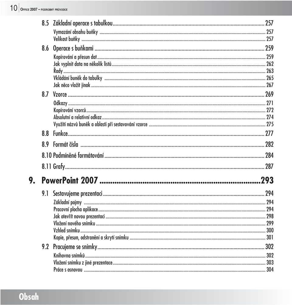 .. 272 Absolutní a relativní odkaz... 274 Využití názvů buněk a oblasti při sestavování vzorce... 275 8.8 Funkce... 277 8.9 Formát čísla... 282 8.10 Podmíněné formátování... 284 8.11 Grafy... 287 9.