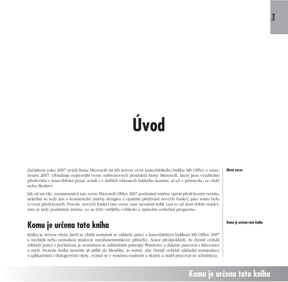 Jak už asi víte, zaznamenává tato verze Microsoft Office 2007 podstatné změny oproti předchozím verzím, nejedná se tedy jen o kosmetické změny designu a opatrné přidávání nových funkcí, jako tomu