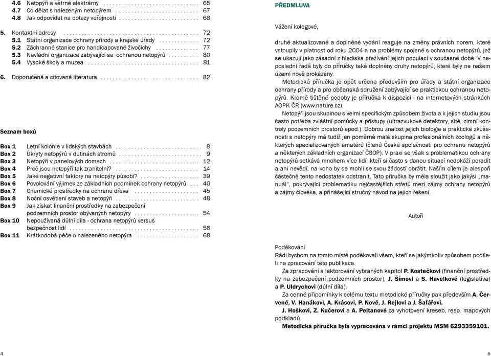 4 Vysoké školy a muzea... 81 6. Doporučená a citovaná literatura... 82 Seznam boxů Box 1 Letní kolonie v lidských stavbách... 8 Box 2 Úkryty netopýrů v dutinách stromů.