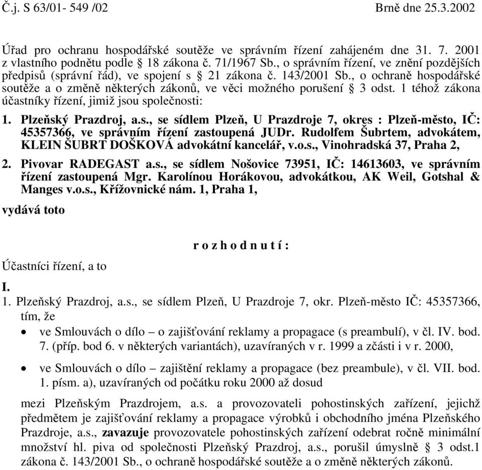 1 téhož zákona účastníky řízení, jimiž jsou společnosti: 1. Plzeňský Prazdroj, a.s., se sídlem Plzeň, U Prazdroje 7, okres : Plzeň-město, IČ: 45357366, ve správním řízení zastoupená JUDr.