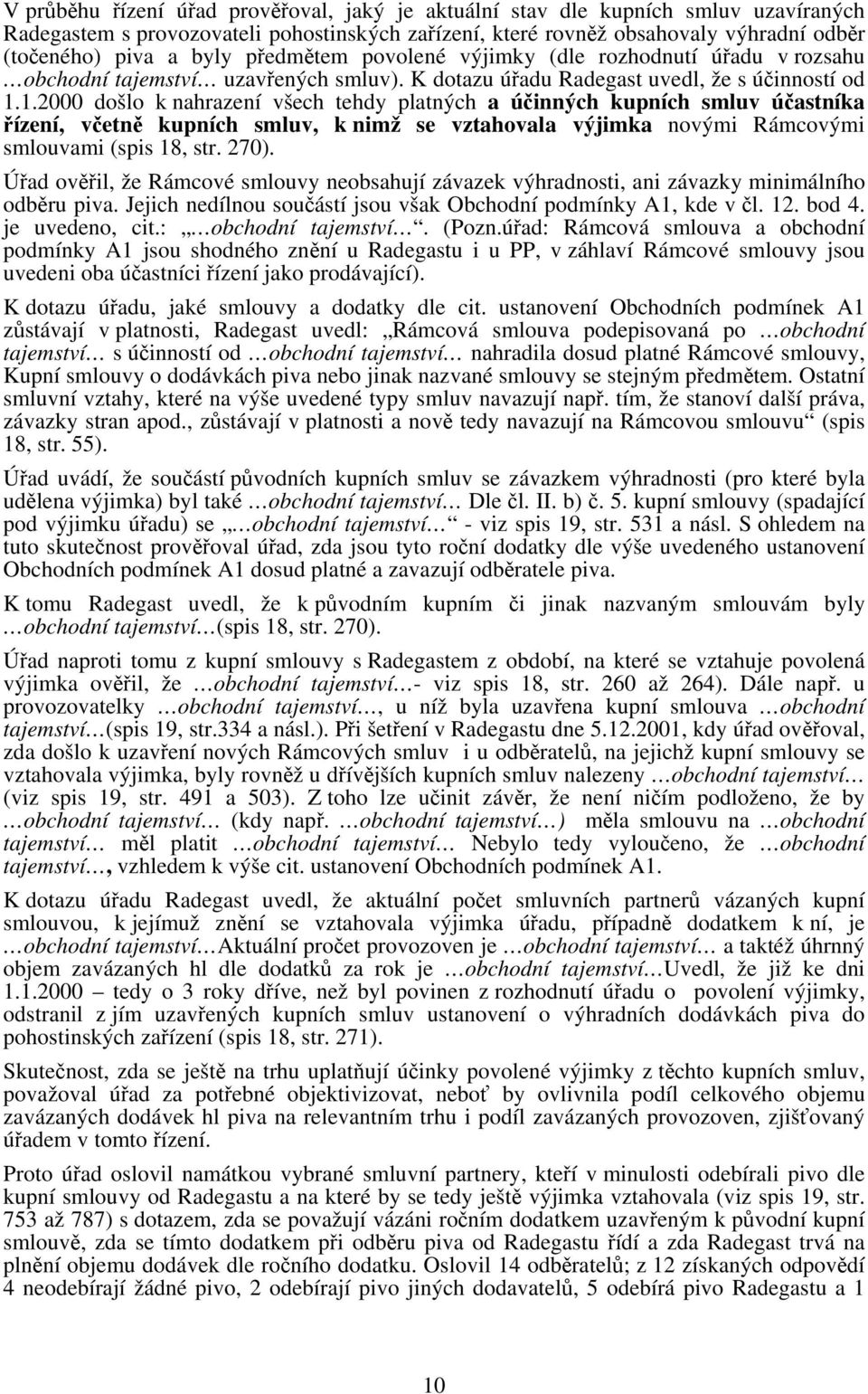 1.2000 došlo k nahrazení všech tehdy platných a účinných kupních smluv účastníka řízení, včetně kupních smluv, k nimž se vztahovala výjimka novými Rámcovými smlouvami (spis 18, str. 270).